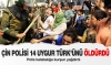 çin polisinin 14 uygur türkünü öldürmesi